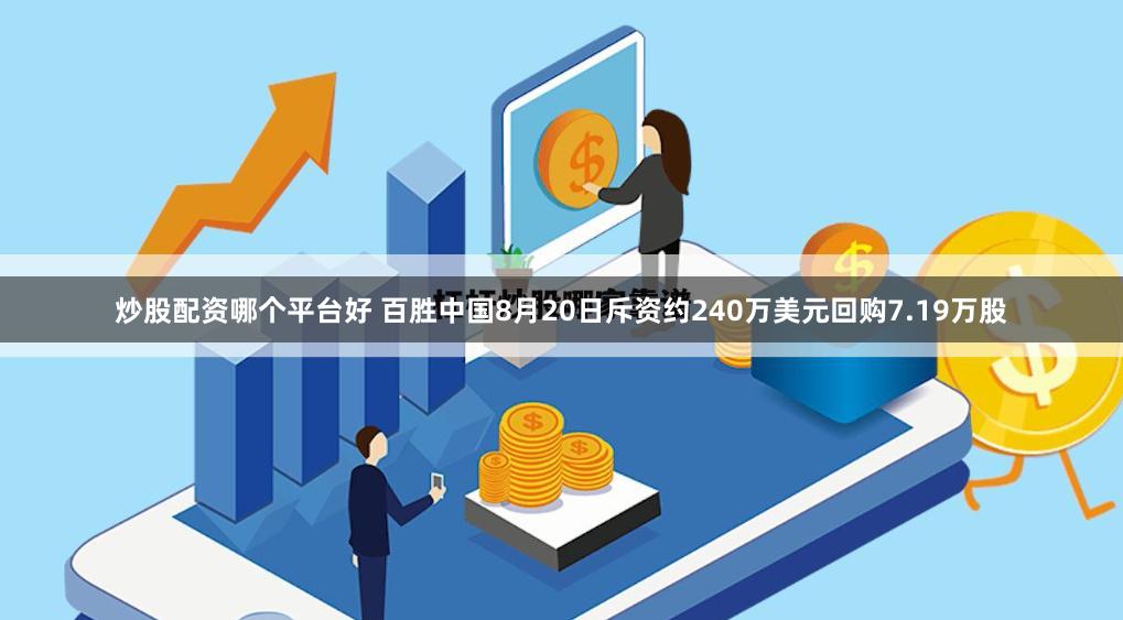 炒股配资哪个平台好 百胜中国8月20日斥资约240万美元回购7.19万股