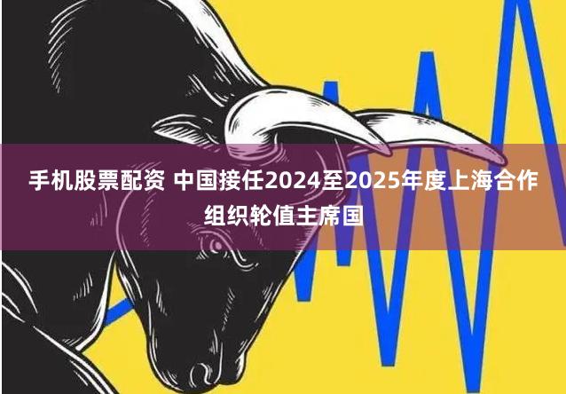 手机股票配资 中国接任2024至2025年度上海合作组织轮值主席国